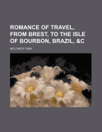 Romance of Travel, from Brest, to the Isle of Bourbon, Brazil, &C