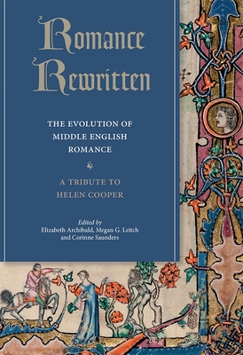 Romance Rewritten: The Evolution of Middle English Romance. a Tribute to Helen Cooper - Archibald, Elizabeth (Contributions by), and Leitch, Megan G (Editor), and Saunders, Corinne (Contributions by)