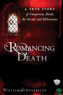 Romancing Death: A True Story of Vampirism, Death, the Occult, and Deliverance