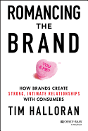 Romancing the Brand: How Brands Create Strong, Intimate Relationships with Consumers