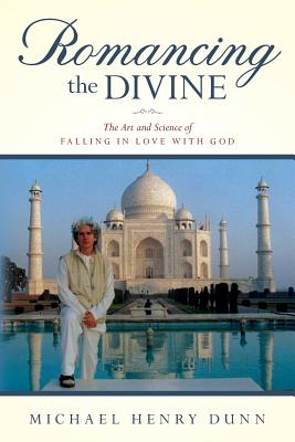 Romancing the Divine: The Art and Science of Falling in Love with God - Dunn, Michael Henry