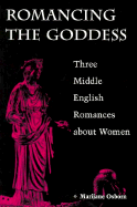 Romancing the Goddess: Three Middle English Romances about Women - Osborn, Marijane