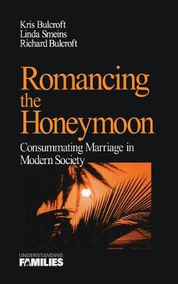 Romancing the Honeymoon: Consummating Marriage in Modern Society - Bulcroft, Kris, Dr., and Smeins, Linda E, and Bulcroft, Richard, Professor