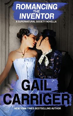 Romancing the Inventor: A Supernatural Society Novella - Carriger, Gail