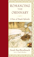 Romancing the Ordinary: A Year of Simple Splendor - Ban Breathnach, Sarah