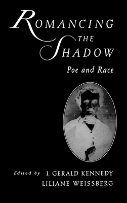 Romancing the Shadow: Poe and Race - Kennedy, Gerald (Editor), and Weissberg, Liliane (Editor), and Kennedy, J Gerald (Editor)