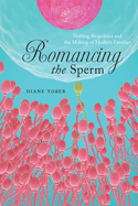 Romancing the Sperm: Shifting Biopolitics and the Making of Modern Families