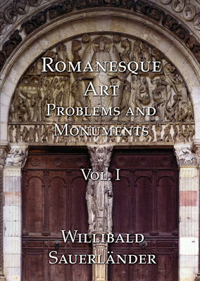 Romanesque Art: Problems and Monuments, Volume I - Sauerlander, Willibald