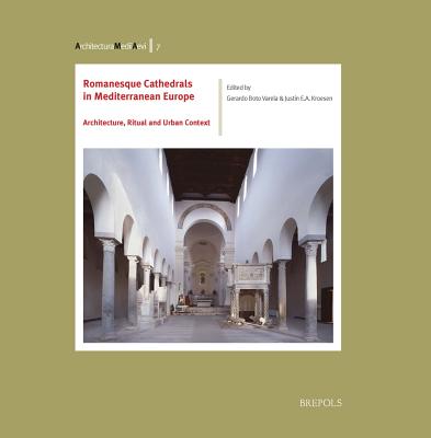 Romanesque Cathedrals in Mediterranean Europe: Architecture, Ritual and Urban Context - Boto Varela, Gerardo (Editor), and Kroesen, Justin Ea (Editor)