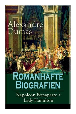 Romanhafte Biografien: Napoleon Bonaparte + Lady Hamilton: Zwei Faszinierende Lebensgeschichten - Dumas, Alexandre