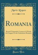 Romania: Recueil Trimestriel, Consacr a l'tude Des Langues Et Des Littratures Romanes (Classic Reprint)