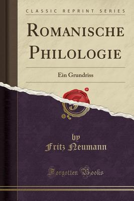 Romanische Philologie: Ein Grundriss (Classic Reprint) - Neumann, Fritz