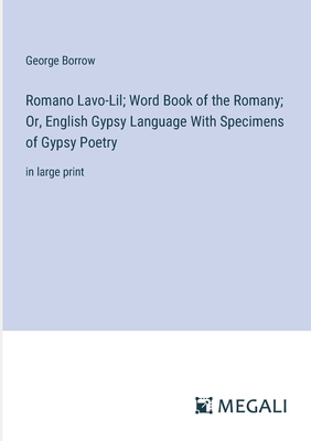 Romano Lavo-Lil; Word Book of the Romany; Or, English Gypsy Language With Specimens of Gypsy Poetry: in large print - Borrow, George