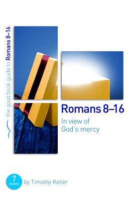 Romans 8-16: In view of God's mercy: 7 studies for groups and individuals - Keller, Timothy, Dr.