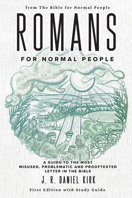 Romans for Normal People: A Guide to the Most Misused, Problematic and Prooftexted Letter in the Bible - Kirk, J R Daniel