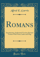 Romans: Introduction; Authorized Version; Revised Version with Notes, Index and Map (Classic Reprint)