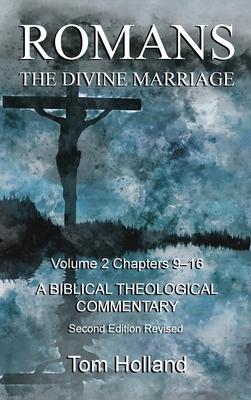 Romans The Divine Marriage Volume 2 Chapters 9-16: A Biblical Theological Commentary, Second Edition Revised - Holland, Tom