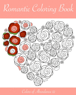 Romantic Coloring Book: Adult coloring book for Valentine's day and every day romance.