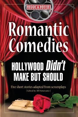 Romantic Comedies Hollywood Didn't Make But Should: Five Short Stories Adapted from Screenplays - Pomerantz, Jill (Editor), and Sloan, Tim, and Randall, Jeff