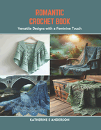 Romantic Crochet Book: Versatile Designs with a Feminine Touch