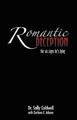 Romantic Deception: The Six Signs He's Lying: Second Edition - Adams, Darlene E, and Caldwell, Sally