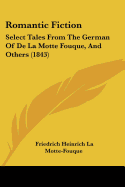 Romantic Fiction: Select Tales From The German Of De La Motte Fouque, And Others (1843) - La Motte-Fouque, Friedrich Heinrich Karl