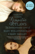 Romantic Outlaws: The Extraordinary Lives of Mary Wollstonecraft and Mary Shelley