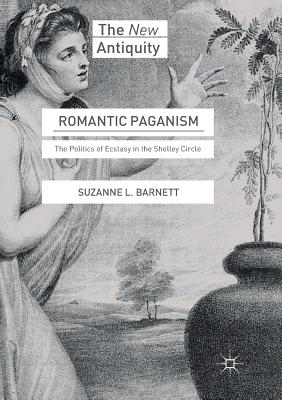 Romantic Paganism: The Politics of Ecstasy in the Shelley Circle - Barnett, Suzanne L