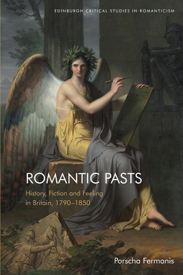Romantic Pasts: History, Fiction and Feeling in Britain, 1790-1850 - Fermanis, Porscha