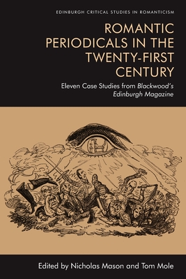 Romantic Periodicals in the Twenty-First Century: Eleven Case Studies from Blackwood's Edinburgh Magazine - Mason, Nicholas (Editor), and Mole, Tom (Editor)