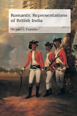 Romantic Representations of British India - Franklin, Michael J (Editor)