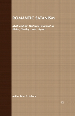 Romantic Satanism: Myth and the Historical Moment in Blake, Shelley and Byron - Schock, P