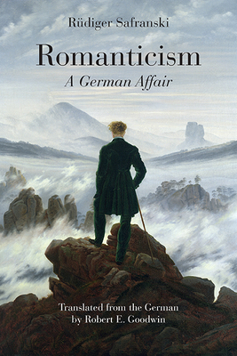 Romanticism: A German Affair - Safranski, Rudiger, and Goodwin, Robert E (Translated by)