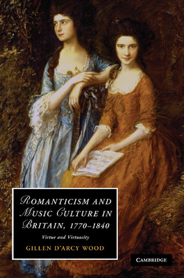 Romanticism and Music Culture in Britain, 1770-1840: Virtue and Virtuosity - Wood, Gillen D'Arcy