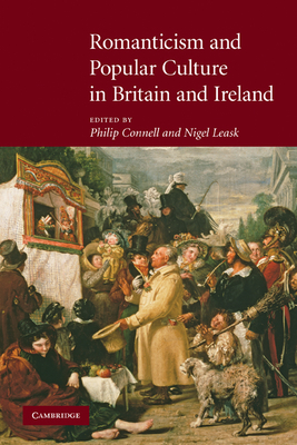 Romanticism and Popular Culture in Britain and Ireland - Connell, Philip (Editor), and Leask, Nigel (Editor)