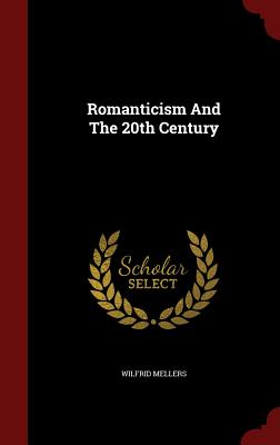 Romanticism and the 20th Century - Mellers, Wilfrid