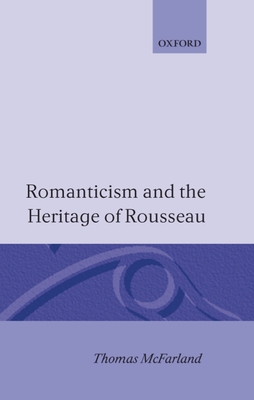 Romanticism and the Heritage of Rousseau - McFarland, Thomas