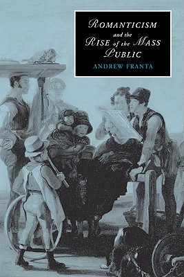 Romanticism and the Rise of the Mass Public - Franta, Andrew