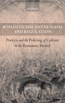 Romanticism, Enthusiasm, and Regulation: Poetics and the Policing of Culture in the Romantic Period - Mee, Jon