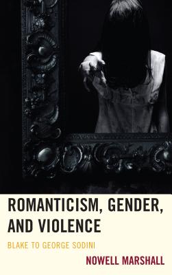 Romanticism, Gender, and Violence: Blake to George Sodini - Marshall, Nowell