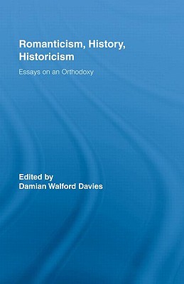 Romanticism, History, Historicism: Essays on an Orthodoxy - Davies, Damian Walford (Editor)