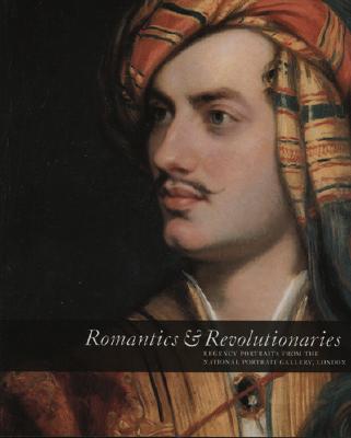 Romantics & Revolutionaries: Regency Portraits from the National Portrait Gallery London - Smith, Charles Saumarez (Foreword by), and Eiland, William (Foreword by), and Clement, Constance (Foreword by)
