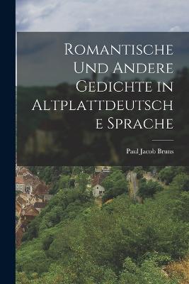 Romantische Und Andere Gedichte in Altplattdeutsche Sprache - Bruns, Paul Jacob