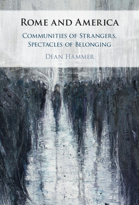 Rome and America: Communities of Strangers, Spectacles of Belonging - Hammer, Dean