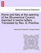 Rome and Italy at the Opening of the Cumenical Council, Depicted in Twelve Letters. ... Translated by REV. G. Prentice.