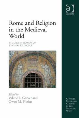 Rome and Religion in the Medieval World: Studies in Honor of Thomas F.X. Noble - Garver, Valerie L. (Editor), and Phelan, Owen M. (Editor)