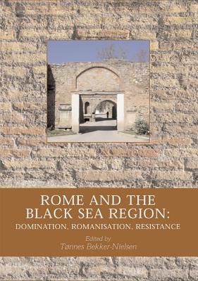 Rome and the Black Sea Region: Domination, Romanisation, Resistance - Bekker-Nielsen, Tonnes (Editor)