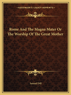 Rome And The Magna Mater Or The Worship Of The Great Mother