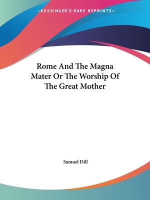 Rome And The Magna Mater Or The Worship Of The Great Mother - Dill, Samuel