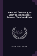 Rome and the Papacy, an Essay on the Relations Between Church and State